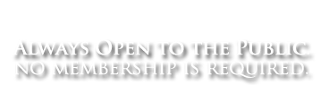 Always Open to the Public No Membership is Required 
